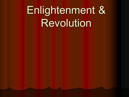 Enlightenment & Revolution. Enlightenment “Age of Reason” “Age of Reason” Philosophical movement in the 18 th century. Philosophical movement in the 18.
