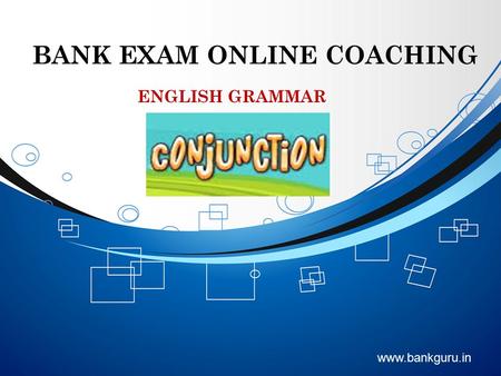 BANK EXAM ONLINE COACHING www.bankguru.in ENGLISH GRAMMAR CONJUNCTION.