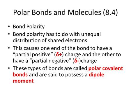 Polar Bonds and Molecules (8.4) Bond Polarity Bond polarity has to do with unequal distribution of shared electrons This causes one end of the bond to.