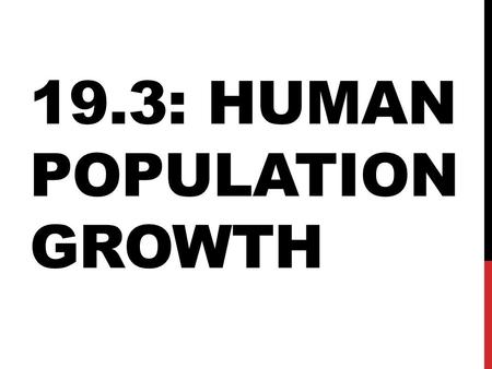 19.3: HUMAN POPULATION GROWTH. By the end of this class 20,000 babies will have been born. What has caused this rapid growth? How long can this continue?