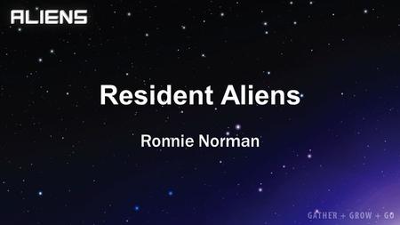 Resident Aliens Ronnie Norman. 1 Peter 2:11-12 11 Beloved, I urge you as aliens and exiles to abstain from the desires of the flesh that wage war against.