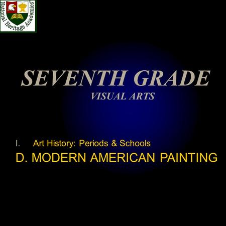 SEVENTH GRADE VISUAL ARTS I.Art History: Periods & Schools D. MODERN AMERICAN PAINTING.