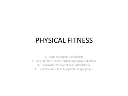 PHYSICAL FITNESS State the benefits of being fit.