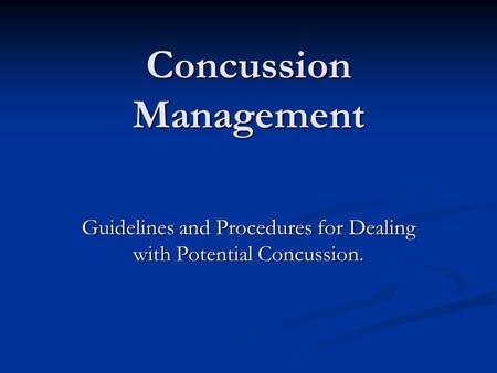 Concussion Management Guidelines and Procedures for Dealing with Potential Concussion.