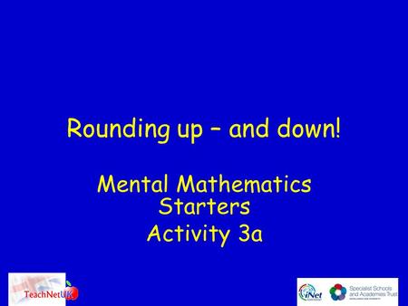 Rounding up – and down! Mental Mathematics Starters Activity 3a.