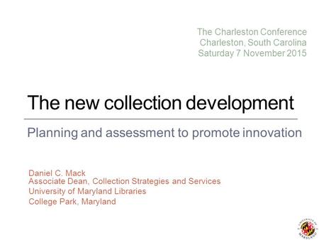 The new collection development Planning and assessment to promote innovation Daniel C. Mack Associate Dean, Collection Strategies and Services University.