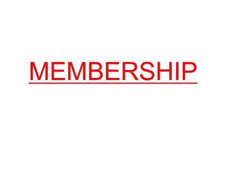 MEMBERSHIP. 4 Things! All want to be loved and wanted. What you honour you get more of. Kingdom established through gifts of friendship. All of life is.