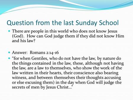 Question from the last Sunday School There are people in this world who does not know Jesus (God). How can God judge them if they did not know Him and.