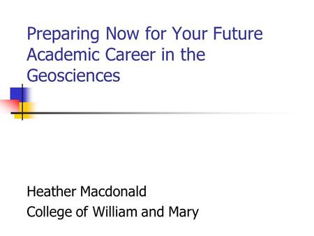 Preparing Now for Your Future Academic Career in the Geosciences Heather Macdonald College of William and Mary.