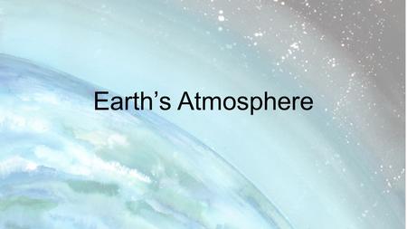 Earth’s Atmosphere.