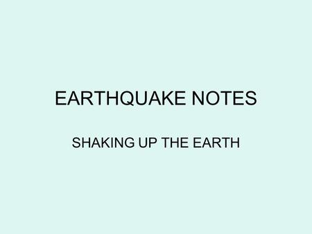 EARTHQUAKE NOTES SHAKING UP THE EARTH. EARTHQUAKES What is an earthquake? A tremendous release of pressure from the earth that causes shockwaves to shake.