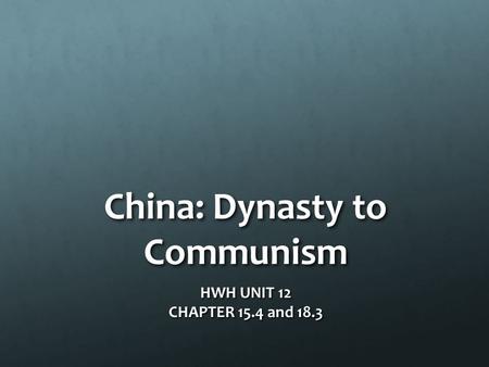 China: Dynasty to Communism HWH UNIT 12 CHAPTER 15.4 and 18.3.