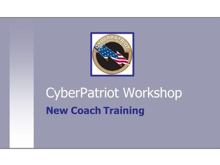 CyberPatriot Workshop New Coach Training. Intros - name, school, job title + why interested in CP. Also, any other contests? CyberPatriot Overview - who,