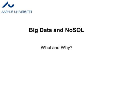 Big Data and NoSQL What and Why?. Motivation: Size WWW has spawned a new era of applications that need to store and query very large data sets –Facebook.