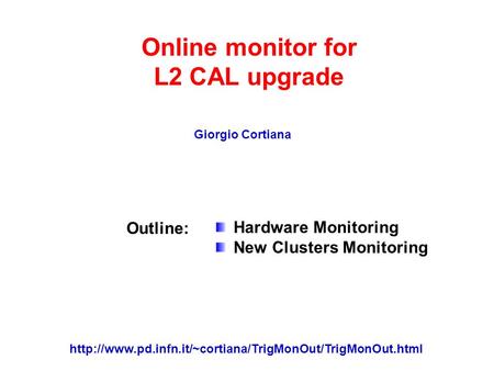Online monitor for L2 CAL upgrade Giorgio Cortiana Outline: Hardware Monitoring New Clusters Monitoring