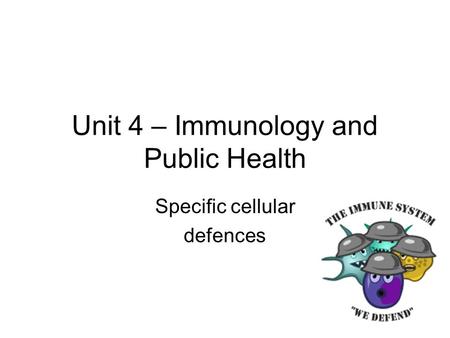 Unit 4 – Immunology and Public Health Specific cellular defences.
