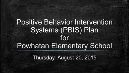 Positive Behavior Intervention Systems (PBIS) Plan for Powhatan Elementary School Thursday, August 20, 2015.