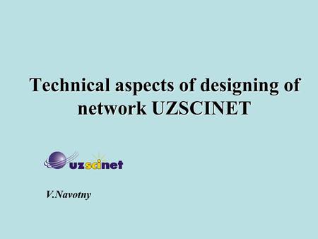 Technical aspects of designing of network UZSCINET V.Navotny.