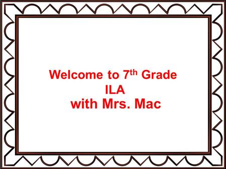 Welcome to 7 th Grade ILA with Mrs. Mac. About Me Married to Allen McKemie for 37 years with two children: William, age 28 Meredith, age 23 Granddaughter.