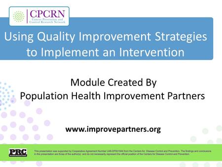 Using Quality Improvement Strategies to Implement an Intervention Module Created By Population Health Improvement Partners www.improvepartners.org.