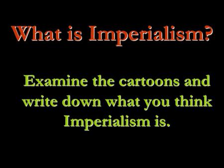Examine the cartoons and write down what you think Imperialism is.
