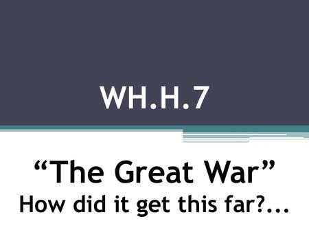 WH.H.7 “The Great War” How did it get this far?...