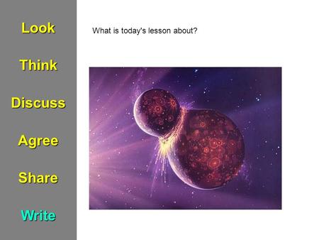 LookThinkDiscussAgreeShareWrite What is today's lesson about?