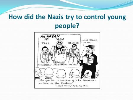 How did the Nazis try to control young people?. Learning objective – to be able to explain how the Nazis tried to control young people. I can describe.