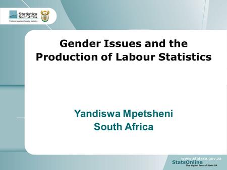 1 South Africa Gender Issues and the Production of Labour Statistics Yandiswa Mpetsheni South Africa.
