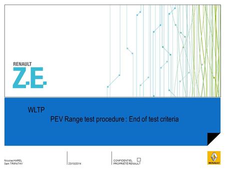 Nicolas HAREL Sam TRIPATHY 23/10/2014 CONFIDENTIEL PROPRIÉTÉ RENAULT WLTP PEV Range test procedure : End of test criteria.