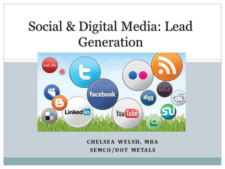 CHELSEA WELSH, MBA SEMCO/DOT METALS Social & Digital Media: Lead Generation.