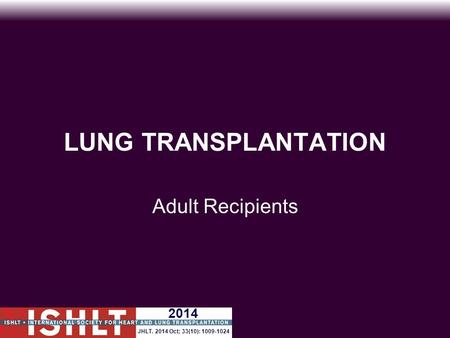 LUNG TRANSPLANTATION Adult Recipients 2014 JHLT. 2014 Oct; 33(10): 1009-1024.