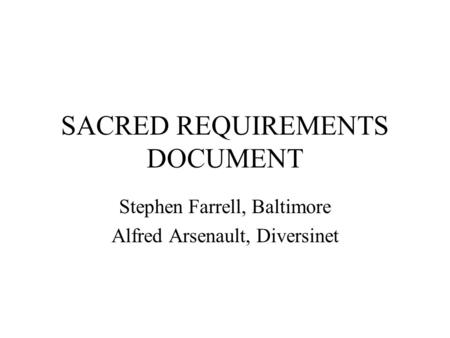 SACRED REQUIREMENTS DOCUMENT Stephen Farrell, Baltimore Alfred Arsenault, Diversinet.