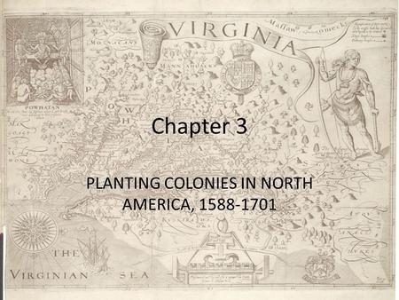 Chapter 3 PLANTING COLONIES IN NORTH AMERICA, 1588-1701.