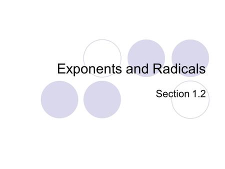 Exponents and Radicals Section 1.2. Objectives Define integer exponents and exponential notation. Define zero and negative exponents. Identify laws of.