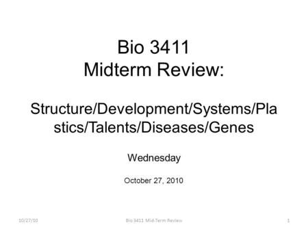 Bio 3411 Midterm Review: Structure/Development/Systems/Pla stics/Talents/Diseases/Genes Wednesday October 27, 2010 10/27/101Bio 3411 Mid-Term Review.
