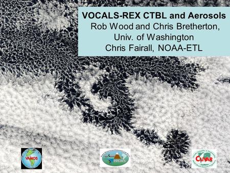VOCALS-REX CTBL and Aerosols Rob Wood and Chris Bretherton, Univ. of Washington Chris Fairall, NOAA-ETL.