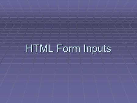 HTML Form Inputs. Creating a basic form  …content goes here… 