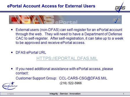 1/17/2016 Integrity - Service - Innovation 1 ePortal Account Access for External Users External users (non-DFAS) can self-register for an ePortal account.