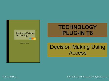 McGraw-Hill/Irwin © The McGraw-Hill Companies, All Rights Reserved TECHNOLOGY PLUG-IN T8 Decision Making Using Access.