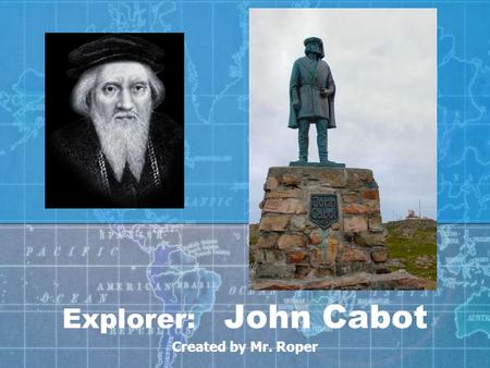Explorer: John Cabot Created by Mr. Roper. John Cabot was born in ________________ around 1450. Cabot’s family were _____________________ and traders.