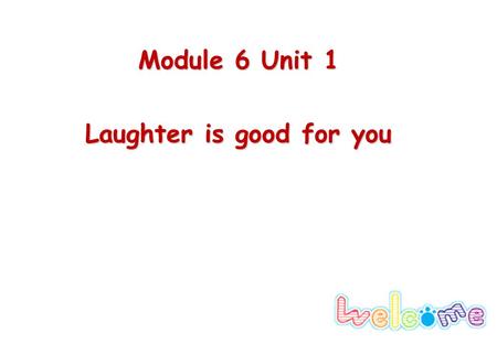 Module 6 Unit 1 Laughter is good for you. Lead-in Life consists of laughter and tears. People around the world love to laugh. Which do you think is better.