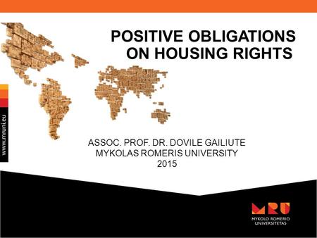 ASSOC. PROF. DR. DOVILE GAILIUTE MYKOLAS ROMERIS UNIVERSITY 2015 POSITIVE OBLIGATIONS ON HOUSING RIGHTS.