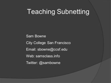 Teaching Subnetting Sam Bowne City College San Francisco   Web: samsclass.info