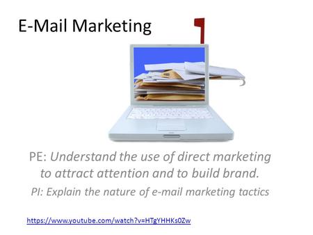 E-Mail Marketing PE: Understand the use of direct marketing to attract attention and to build brand. PI: Explain the nature of e-mail marketing tactics.