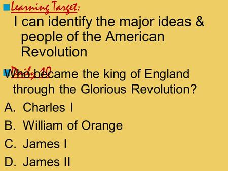 I can identify the major ideas & people of the American Revolution