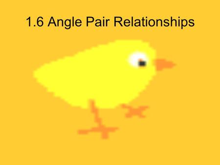 1.6 Angle Pair Relationships. Which angles are adjacent? 1 3 2 4 