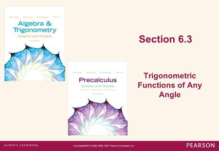 Section 6.3 Trigonometric Functions of Any Angle Copyright ©2013, 2009, 2006, 2001 Pearson Education, Inc.