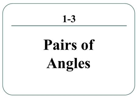 1-3 Pairs of Angles.