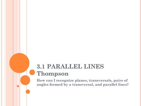 3.1 PARALLEL LINES Thompson How can I recognize planes, transversals, pairs of angles formed by a transversal, and parallel lines?